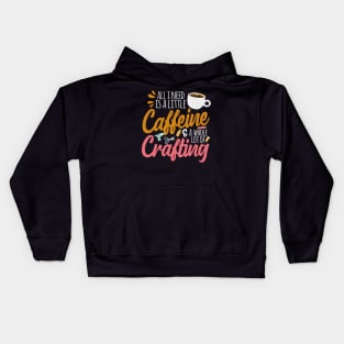 All I Need Is A Little Caffeine & A Whole Lot Of Crafting Kids Hoodie